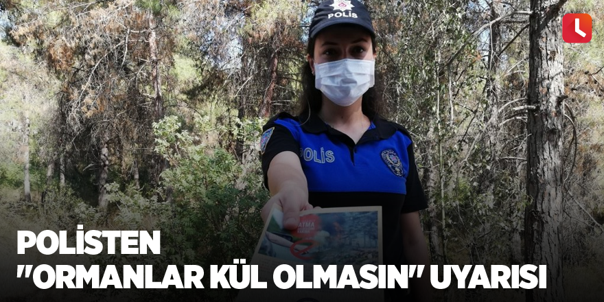 Polisten "Ormanlar kül olmasın" uyarısı