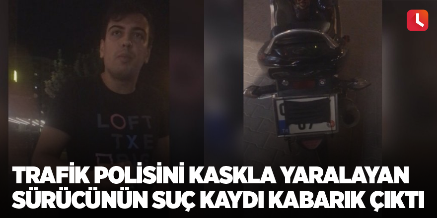 Trafik polisini kaskla yaralayan sürücünün suç kaydı kabarık çıktı