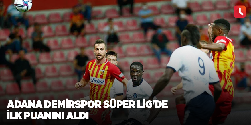 Adana Demirspor Süper Lig'de ilk puanını aldı