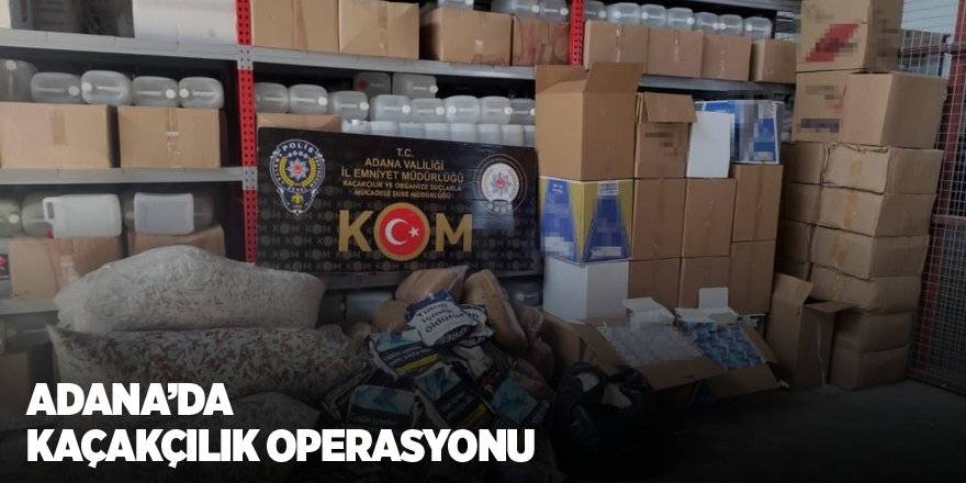 Adana’da kaçakçılık operasyonu