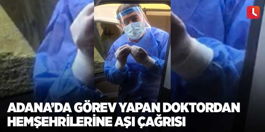 Adana’da görev yapan doktordan hemşehrilerine aşı çağrısı