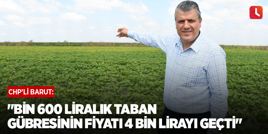 "Bin 600 liralık taban gübresinin fiyatı 4 bin lirayı geçti"