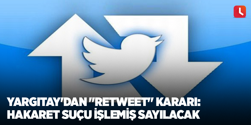 Yargıtay'dan "retweet" kararı: Hakaret suçu işlemiş sayılacak