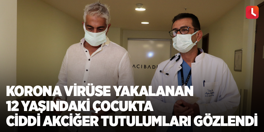 Korona virüse yakalanan 12 yaşındaki çocukta ciddi akciğer tutulumları gözlendi