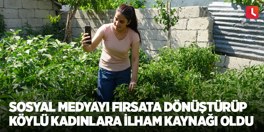 Sosyal medyayı fırsata dönüştürüp köylü kadınlara ilham kaynağı oldu