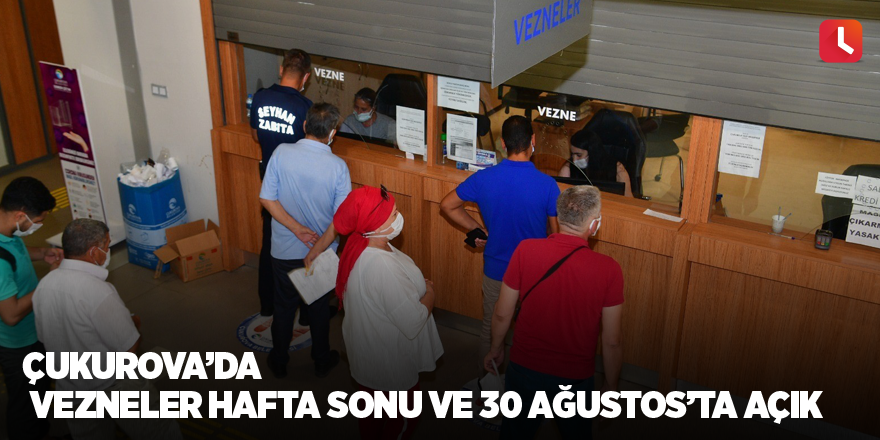 Çukurova’da vezneler hafta sonu ve 30 Ağustos’ta açık