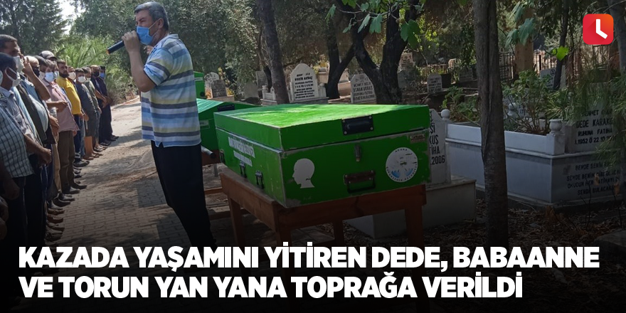 Kazada yaşamını yitiren dede, babaanne ve torun yan yana toprağa verildi