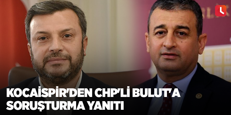 Kocaispir'den CHP'li Bulut'a soruşturma yanıtı