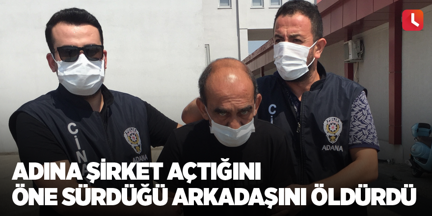 Adına şirket açtığını öne sürdüğü arkadaşını öldürdü