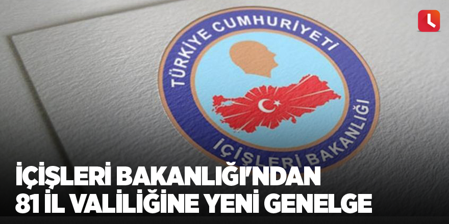 İçişleri Bakanlığı'ndan 81 il valiliğine yeni genelge