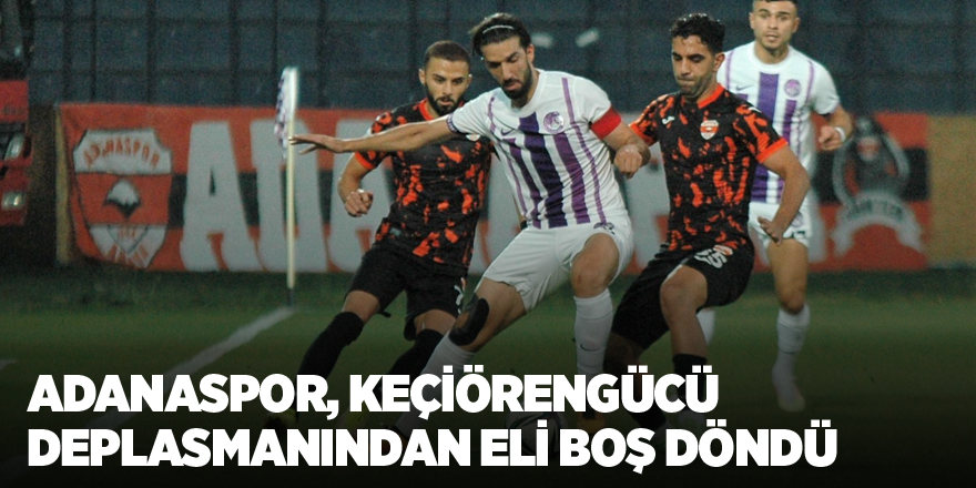 Adanaspor, Keçiörengücü deplasmanından eli boş döndü