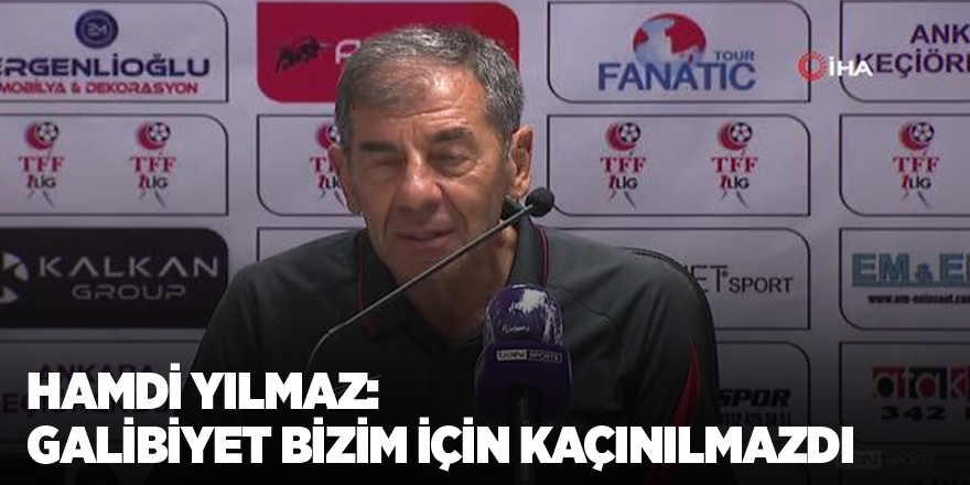 Hamdi Yılmaz: Galibiyet bizim için kaçınılmazdı