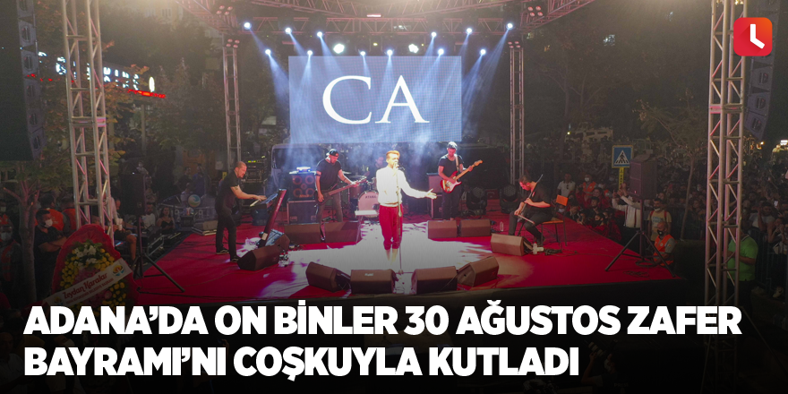 Adana’da on binler 30 Ağustos Zafer Bayramı’nı coşkuyla kutladı