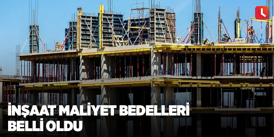 İnşaat maliyet bedelleri belli oldu