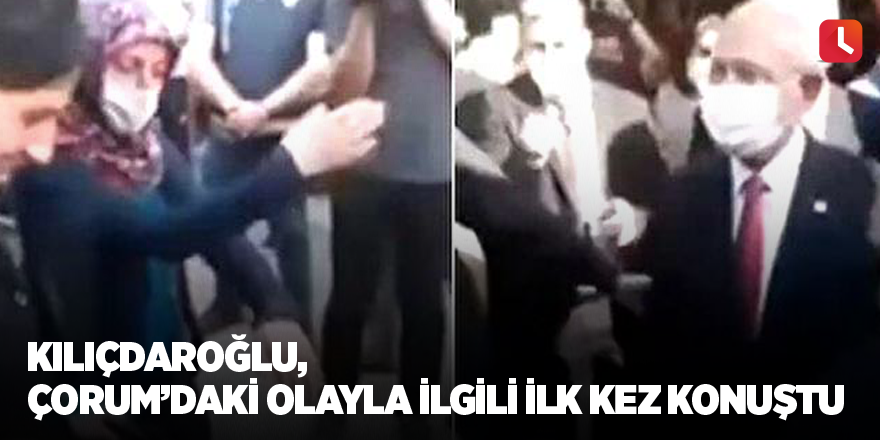 Kılıçdaroğlu, Çorum’daki olayla ilgili ilk kez konuştu