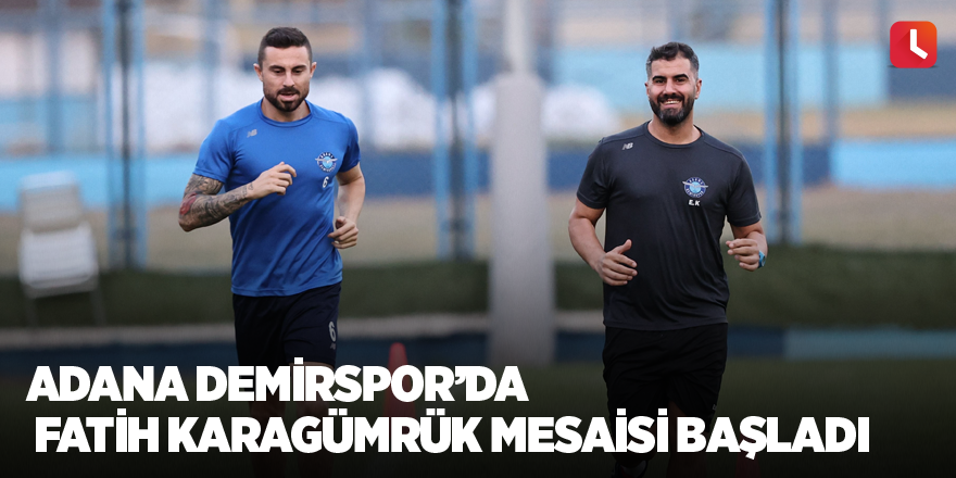 Adana Demirspor’da Fatih Karagümrük mesaisi başladı