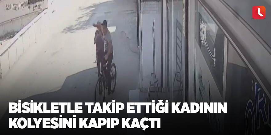 Bisikletle takip ettiği kadının kolyesini kapıp kaçtı