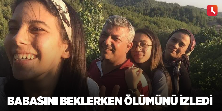 Babasını beklerken ölümünü izledi