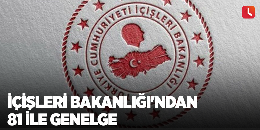 İçişleri Bakanlığı'ndan 81 ile genelge