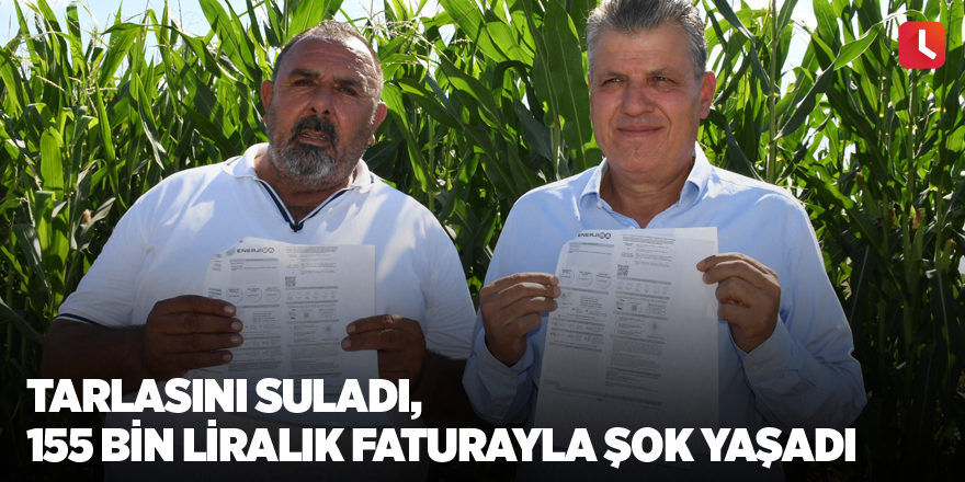 Tarlasını suladı, 155 bin liralık faturayla şok yaşadı