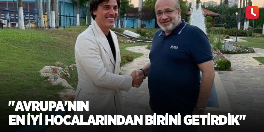 "Avrupa'nın en iyi hocalarından birini getirdik"