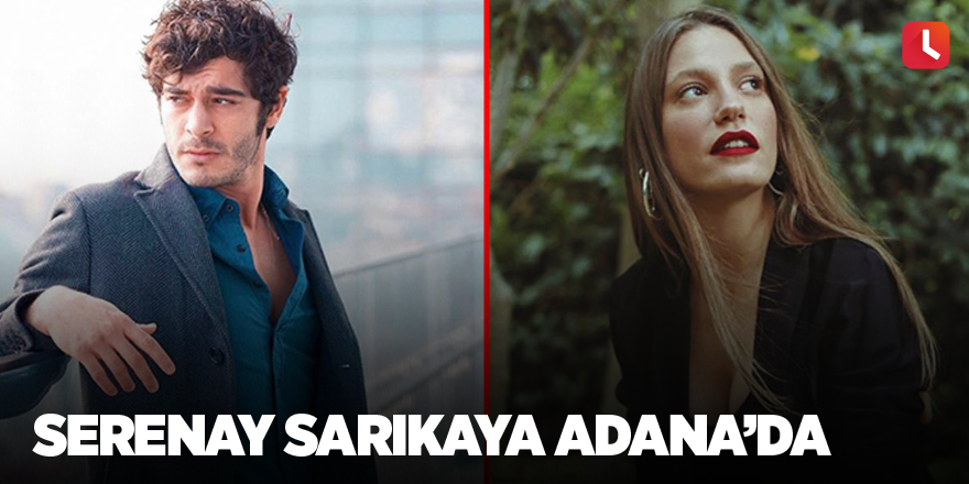 Serenay Sarıkaya Adana’da