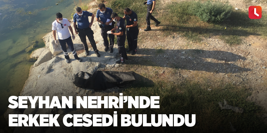 Seyhan Nehri’nde erkek cesedi bulundu