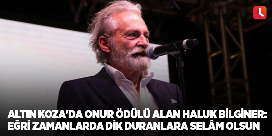 Altın Koza'da Onur Ödülü alan Haluk Bilginer: Eğri zamanlarda dik duranlara selâm olsun