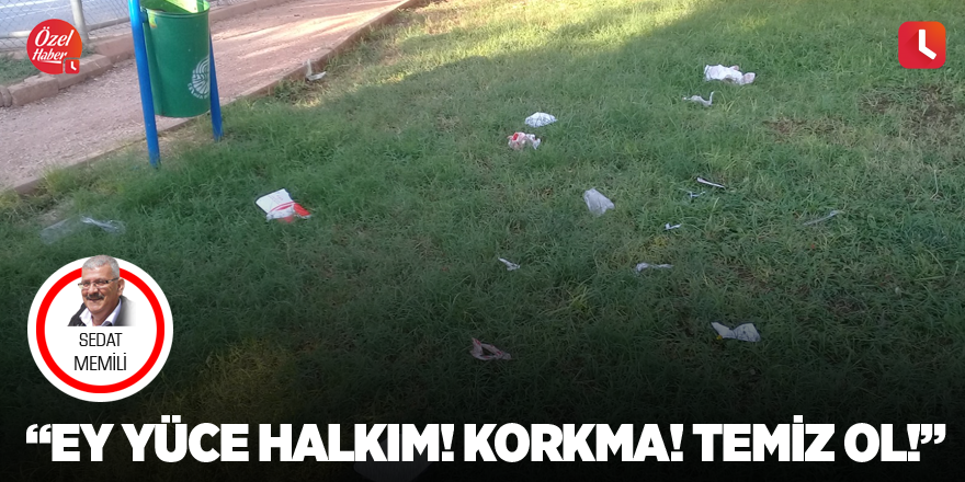 "Ey yüce halkım! Korkma! Temiz ol!"