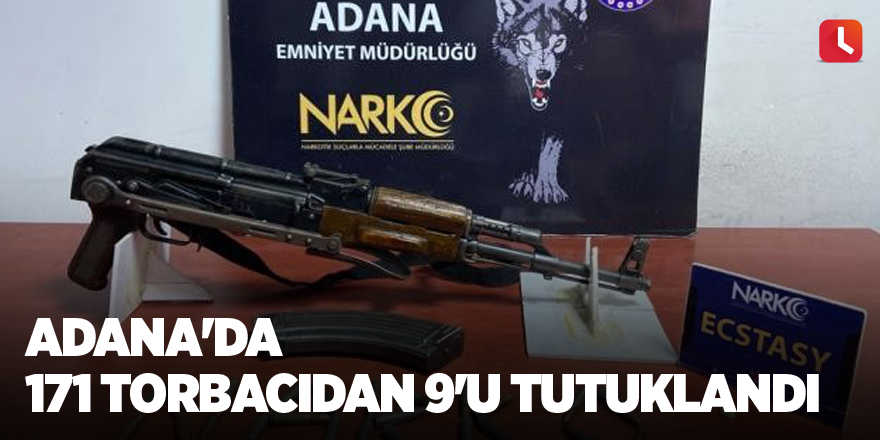 Adana'da 171 torbacıdan 9'u tutuklandı