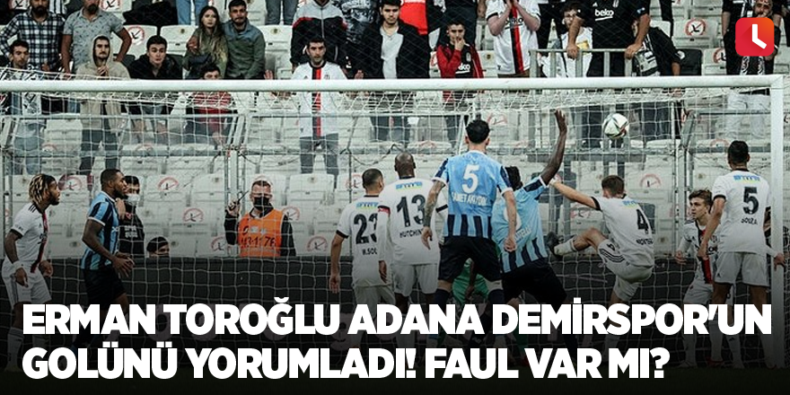 Erman Toroğlu Adana Demirspor'un golünü yorumladı! Faul var mı?