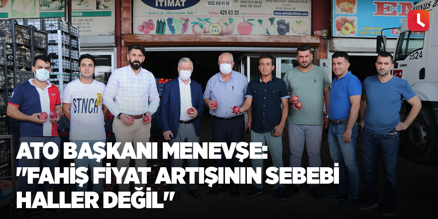 ATO Başkanı Menevşe: "Fahiş fiyat artışının sebebi haller değil"