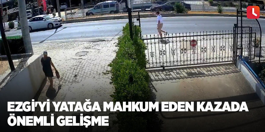 Ezgi'yi yatağa mahkum eden kazada önemli gelişme