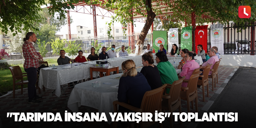 "Tarımda İnsana Yakışır İş" toplantısı