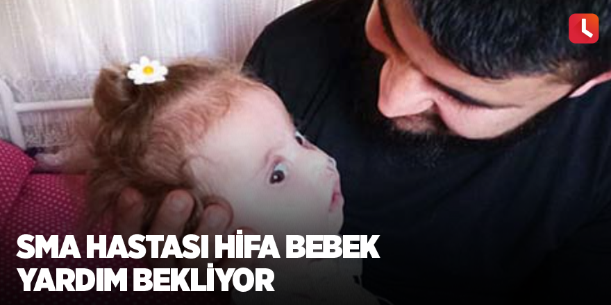 SMA hastası Hifa bebek yardım bekliyor