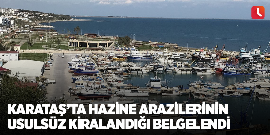 Karataş’ta hazine arazilerinin usulsüz kiralandığı belgelendi