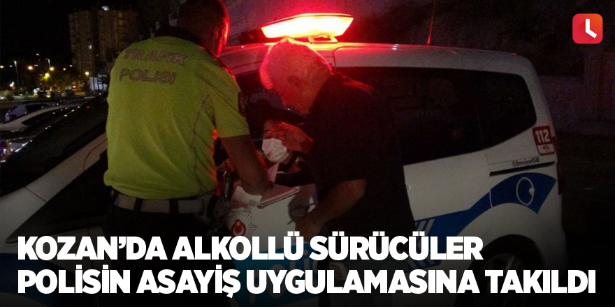 Kozan’da alkollü sürücüler polisin asayiş uygulamasına takıldı