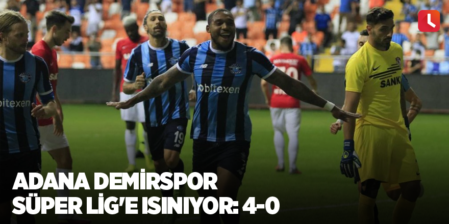 Adana Demirspor Süper Lig'e ısınıyor: 4-0