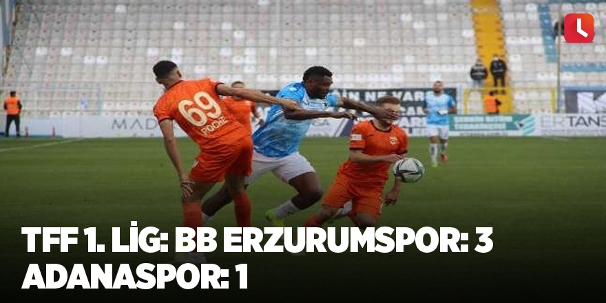 TFF 1. Lig: BB Erzurumspor: 3 - Adanaspor: 1