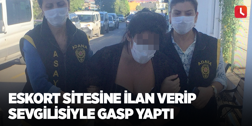 Eskort sitesine ilan verip sevgilisiyle gasp yaptı