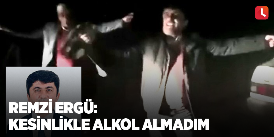 Remzi Ergü: Kesinlikle alkol almadım