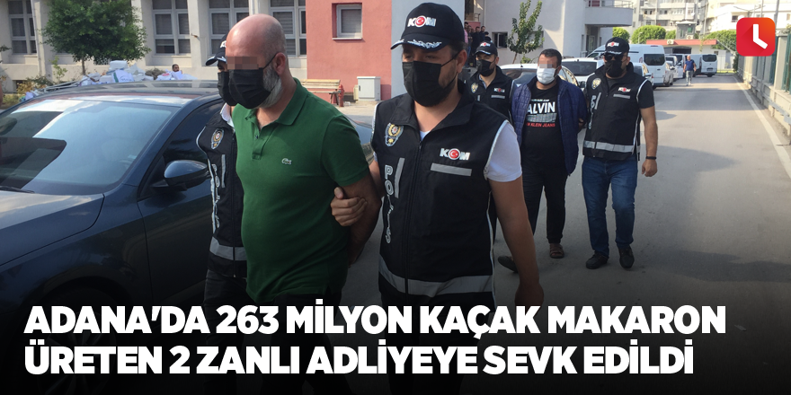 Adana'da 263 milyon kaçak makaron üreten 2 zanlı adliyeye sevk edildi