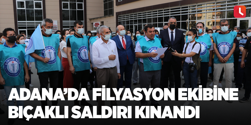 Adana’da filyasyon ekibine bıçaklı saldırı kınandı