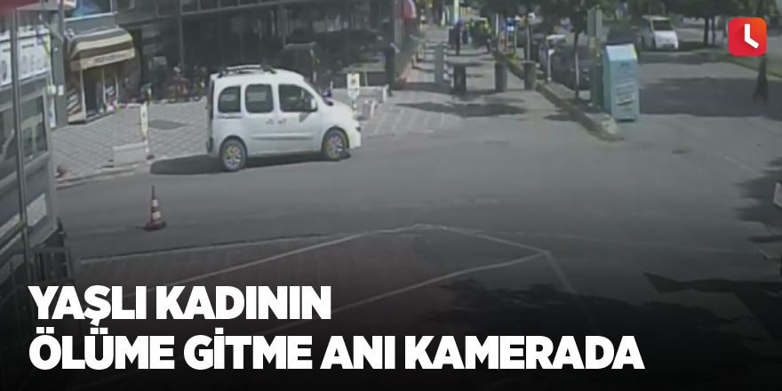 Yaşlı kadının ölüme gitme anı kamerada