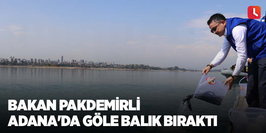 Bakan Pakdemirli Adana'da göle balık bıraktı