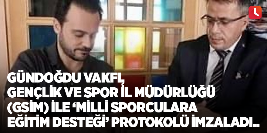 Gündoğdu Vakfı, Gençlik ve Spor İl Müdürlüğü (GSİM) ile ‘Milli Sporculara Eğitim Desteği’ protokolü imzaladı..