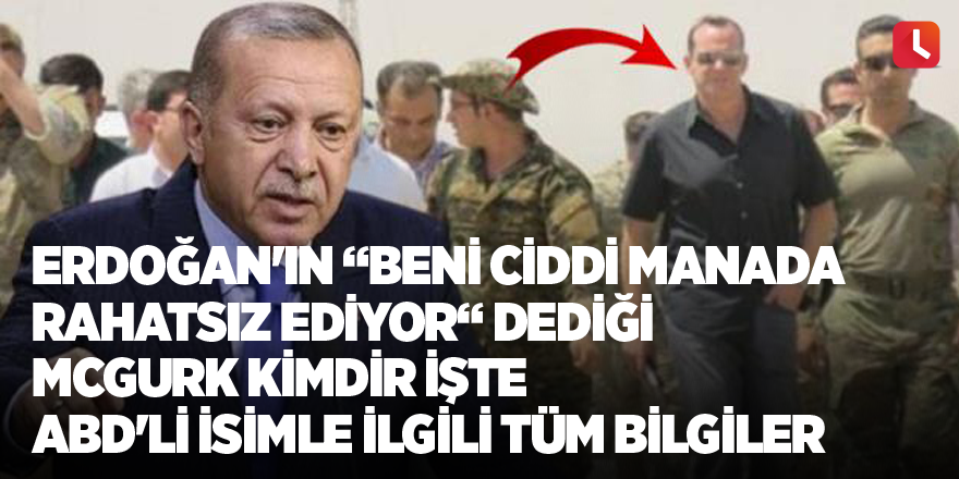 Erdoğan'ın “Beni ciddi manada rahatsız ediyor“ dediği McGurk kimdir İşte ABD'li isimle ilgili tüm bilgiler