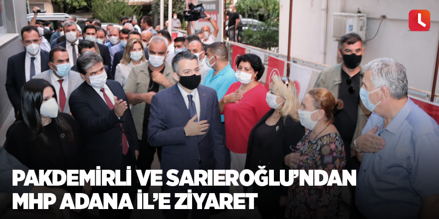 Pakdemirli ve Sarıeroğlu’ndan MHP Adana İl’e ziyaret…