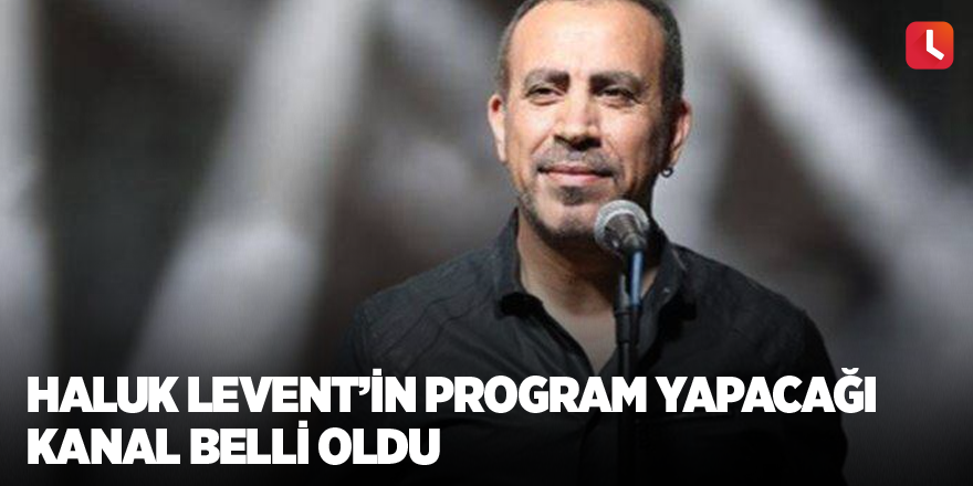 Haluk Levent’in program yapacağı kanal belli oldu