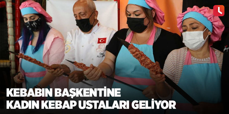 Kebabın başkentine kadın kebap ustaları geliyor